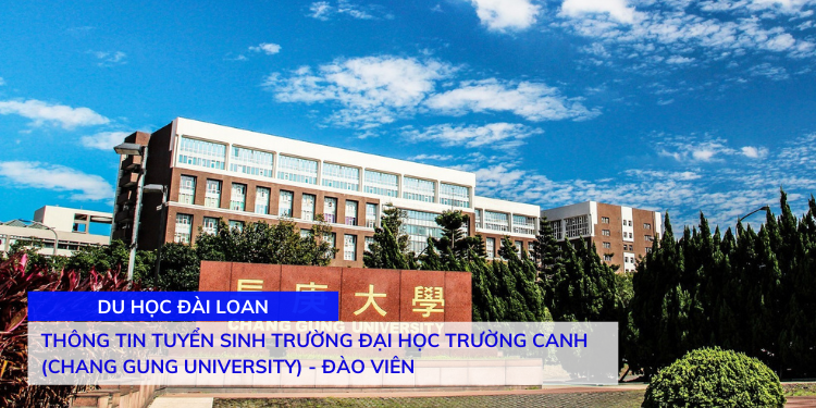 Thông tin trường Đại học Trường Canh (Chang Gung University) - Đào Viên 1