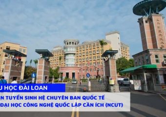 Thông tin tuyển sinh hệ chuyên ban Quốc tế trường Đại học Công nghệ Quốc Lập Cần Ích (NCUT)
