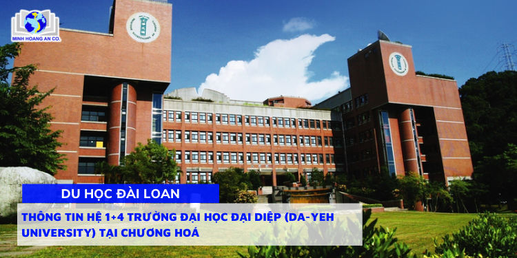 Thông tin hệ 1+4 trường Đại học Đại Diệp (Da-Yeh University) tại Chương Hoá năm học 2026 & 2027 1