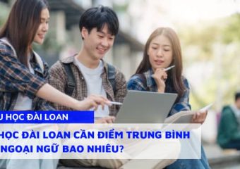 Đi du học Đài Loan cần điểm Trung Bình GPA & Ngoại ngữ bao nhiêu?