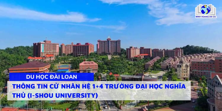 Thông tin Cử nhân hệ 1+4 trường Đại học Nghĩa Thủ (I-Shou University) kỳ tháng 2 và tháng 9 hằng năm 1