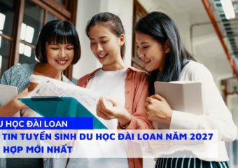Thông tin tuyển sinh du học Đài Loan năm 2027 – Tổng hợp mới nhất