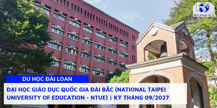 Đại học Giáo dục Quốc gia Đài Bắc (National Taipei University of Education - NTUE) | Kỳ Tháng 09/2027 1 Đại học Giáo dục Quốc gia Đài Bắc (National Taipei University of Education - NTUE) | Kỳ Tháng 09/2027 1